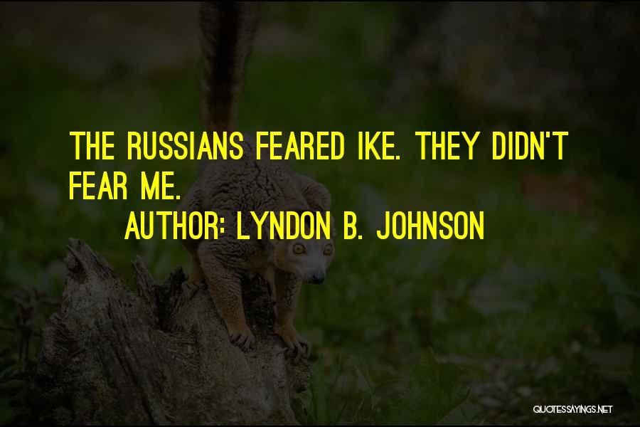 Lyndon B. Johnson Quotes: The Russians Feared Ike. They Didn't Fear Me.