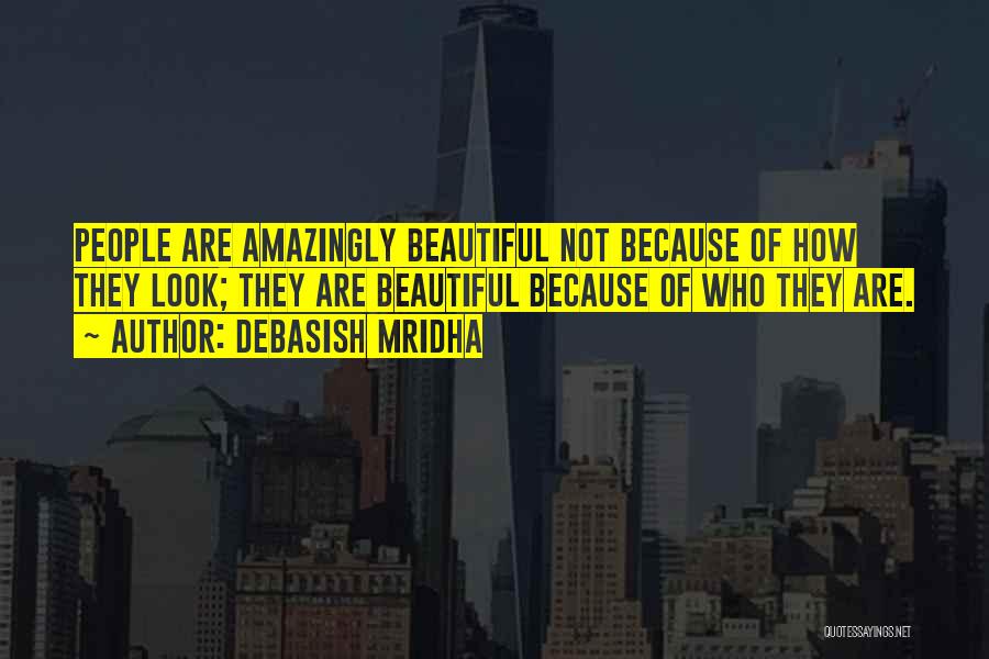 Debasish Mridha Quotes: People Are Amazingly Beautiful Not Because Of How They Look; They Are Beautiful Because Of Who They Are.