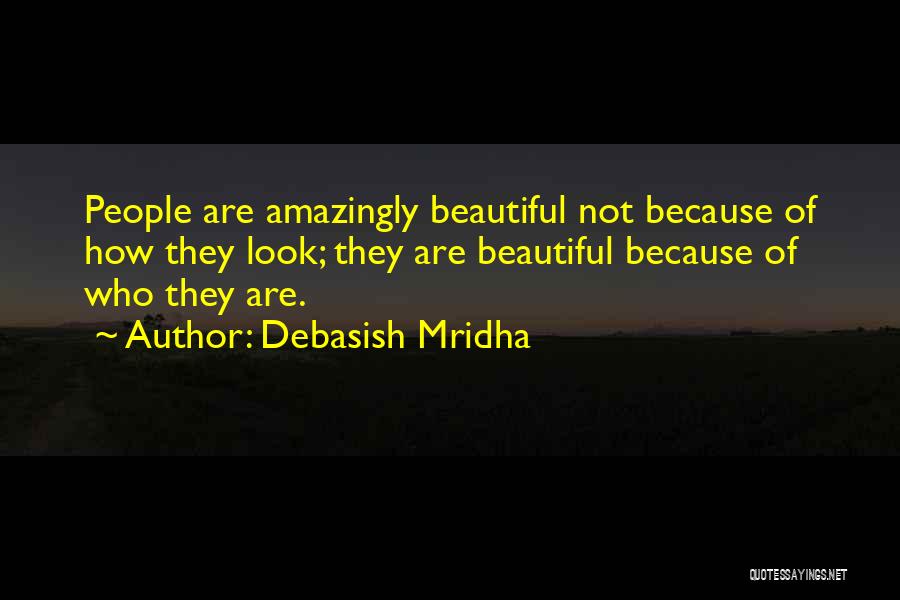Debasish Mridha Quotes: People Are Amazingly Beautiful Not Because Of How They Look; They Are Beautiful Because Of Who They Are.