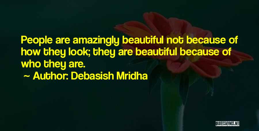 Debasish Mridha Quotes: People Are Amazingly Beautiful Not Because Of How They Look; They Are Beautiful Because Of Who They Are.