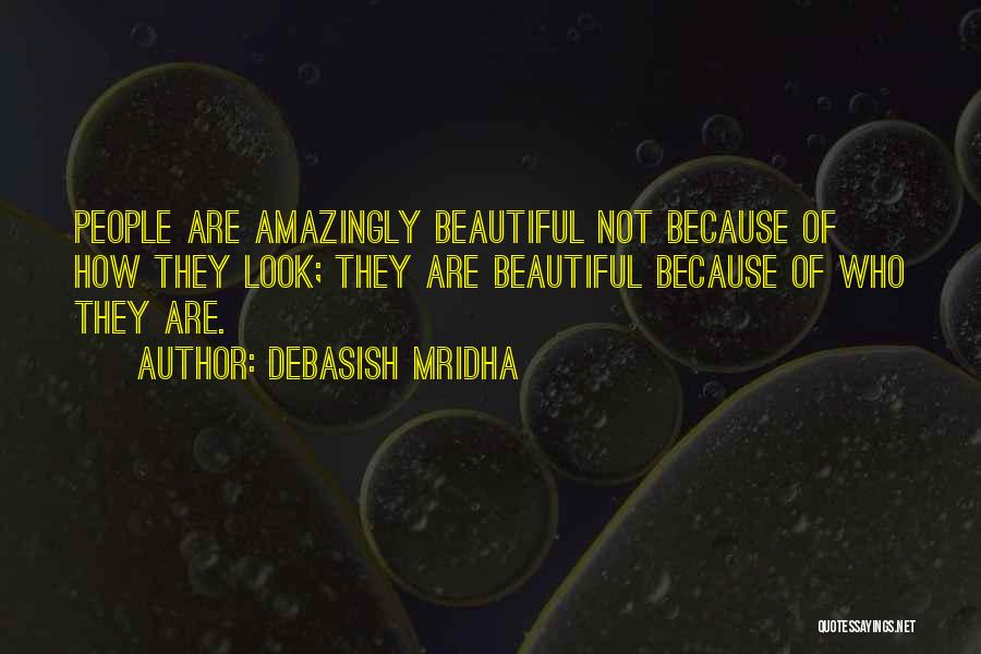 Debasish Mridha Quotes: People Are Amazingly Beautiful Not Because Of How They Look; They Are Beautiful Because Of Who They Are.