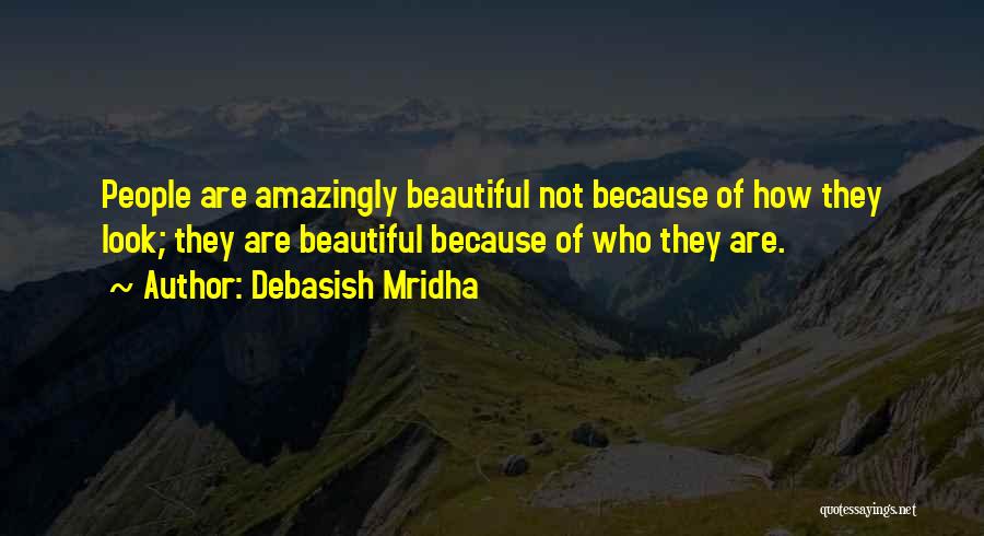 Debasish Mridha Quotes: People Are Amazingly Beautiful Not Because Of How They Look; They Are Beautiful Because Of Who They Are.