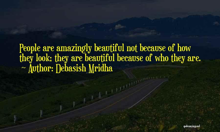 Debasish Mridha Quotes: People Are Amazingly Beautiful Not Because Of How They Look; They Are Beautiful Because Of Who They Are.