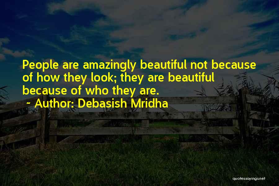 Debasish Mridha Quotes: People Are Amazingly Beautiful Not Because Of How They Look; They Are Beautiful Because Of Who They Are.
