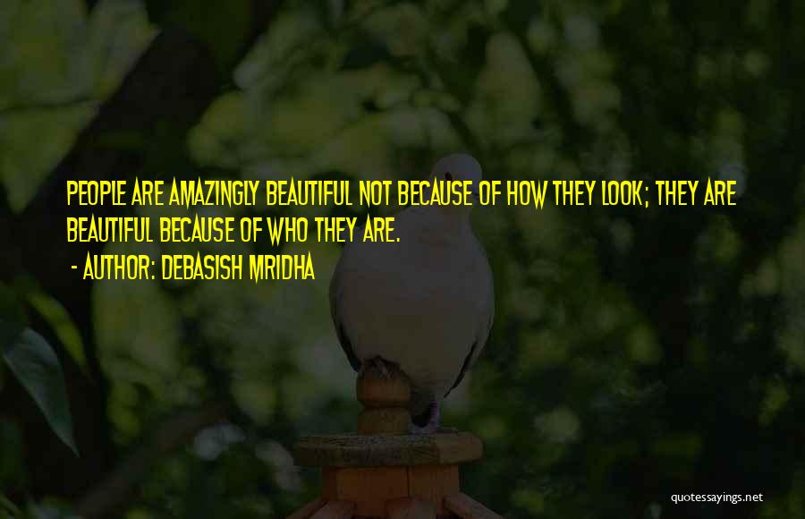 Debasish Mridha Quotes: People Are Amazingly Beautiful Not Because Of How They Look; They Are Beautiful Because Of Who They Are.