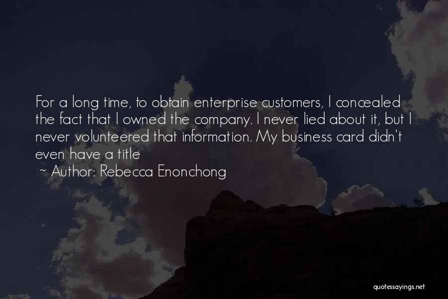 Rebecca Enonchong Quotes: For A Long Time, To Obtain Enterprise Customers, I Concealed The Fact That I Owned The Company. I Never Lied