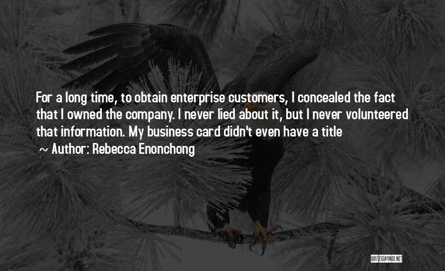 Rebecca Enonchong Quotes: For A Long Time, To Obtain Enterprise Customers, I Concealed The Fact That I Owned The Company. I Never Lied