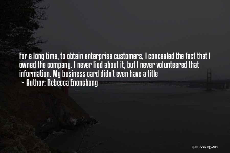 Rebecca Enonchong Quotes: For A Long Time, To Obtain Enterprise Customers, I Concealed The Fact That I Owned The Company. I Never Lied