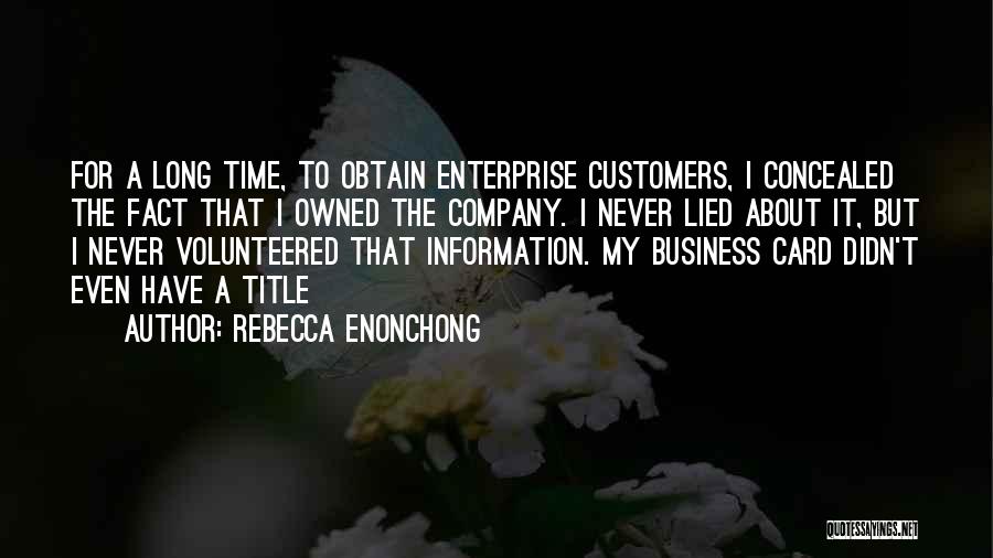 Rebecca Enonchong Quotes: For A Long Time, To Obtain Enterprise Customers, I Concealed The Fact That I Owned The Company. I Never Lied