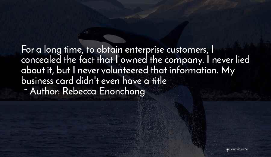 Rebecca Enonchong Quotes: For A Long Time, To Obtain Enterprise Customers, I Concealed The Fact That I Owned The Company. I Never Lied