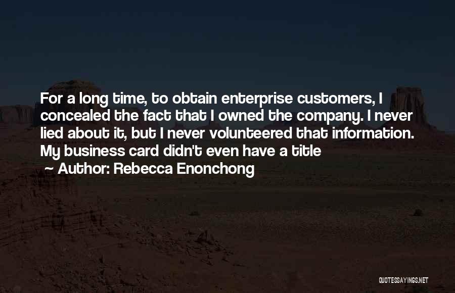 Rebecca Enonchong Quotes: For A Long Time, To Obtain Enterprise Customers, I Concealed The Fact That I Owned The Company. I Never Lied