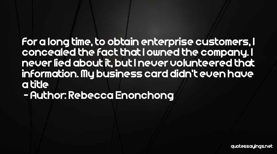 Rebecca Enonchong Quotes: For A Long Time, To Obtain Enterprise Customers, I Concealed The Fact That I Owned The Company. I Never Lied