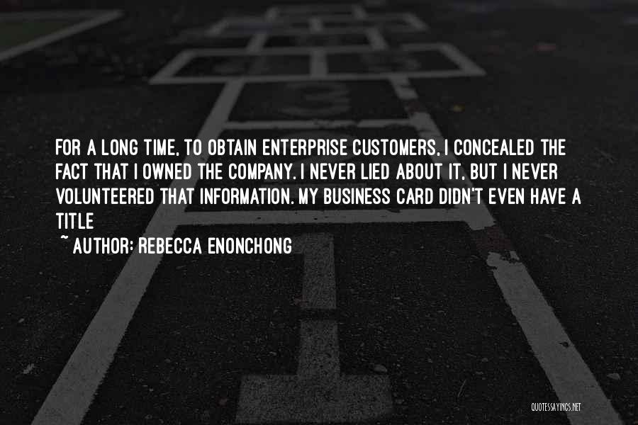 Rebecca Enonchong Quotes: For A Long Time, To Obtain Enterprise Customers, I Concealed The Fact That I Owned The Company. I Never Lied