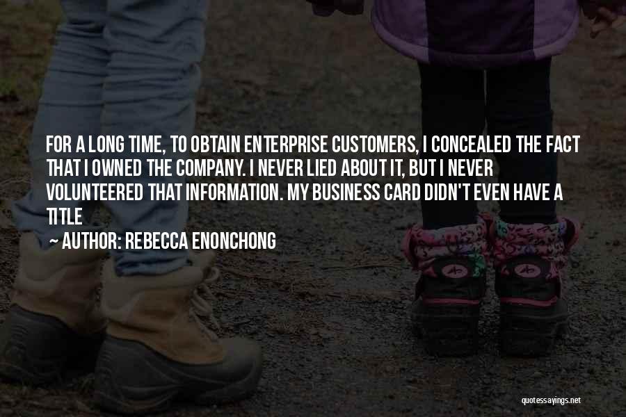 Rebecca Enonchong Quotes: For A Long Time, To Obtain Enterprise Customers, I Concealed The Fact That I Owned The Company. I Never Lied