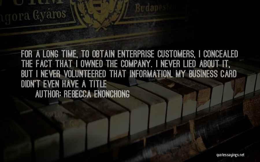 Rebecca Enonchong Quotes: For A Long Time, To Obtain Enterprise Customers, I Concealed The Fact That I Owned The Company. I Never Lied