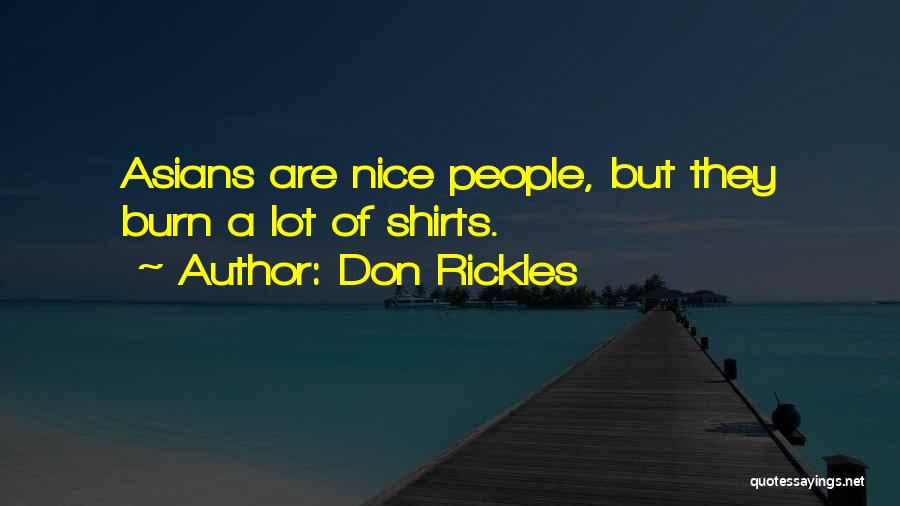 Don Rickles Quotes: Asians Are Nice People, But They Burn A Lot Of Shirts.