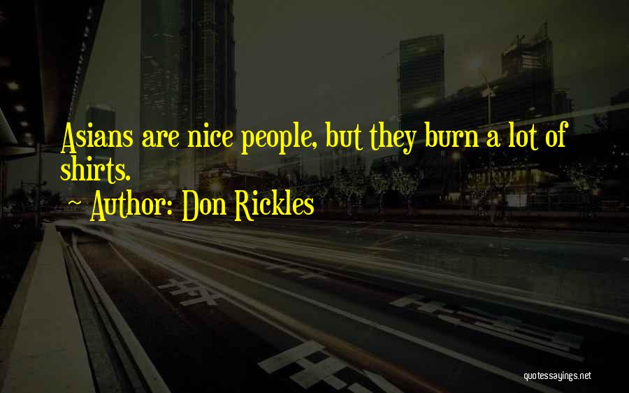 Don Rickles Quotes: Asians Are Nice People, But They Burn A Lot Of Shirts.