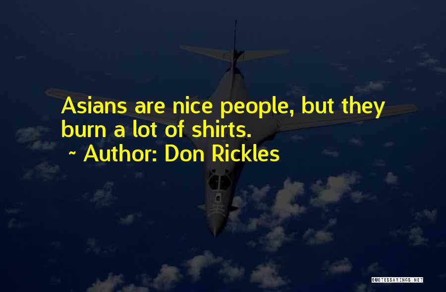 Don Rickles Quotes: Asians Are Nice People, But They Burn A Lot Of Shirts.