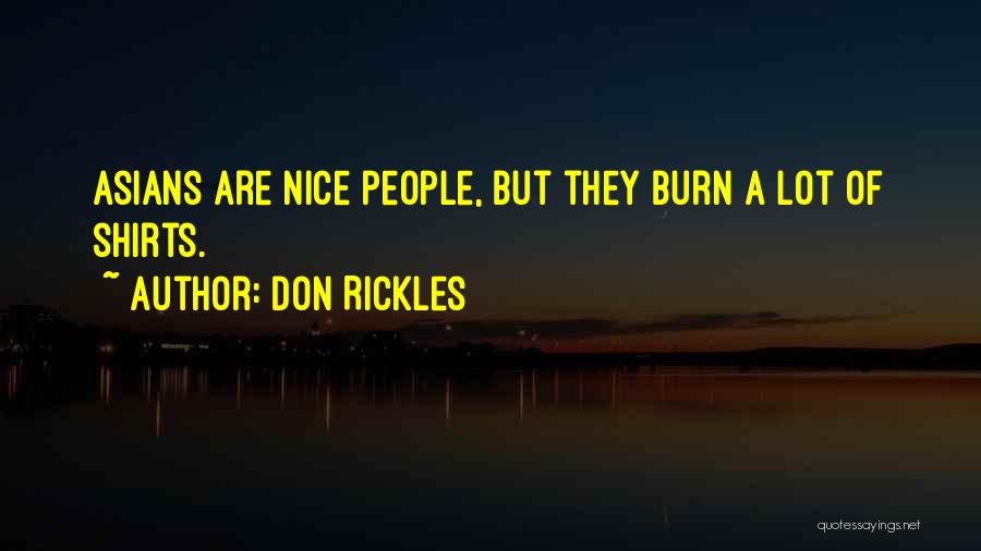 Don Rickles Quotes: Asians Are Nice People, But They Burn A Lot Of Shirts.
