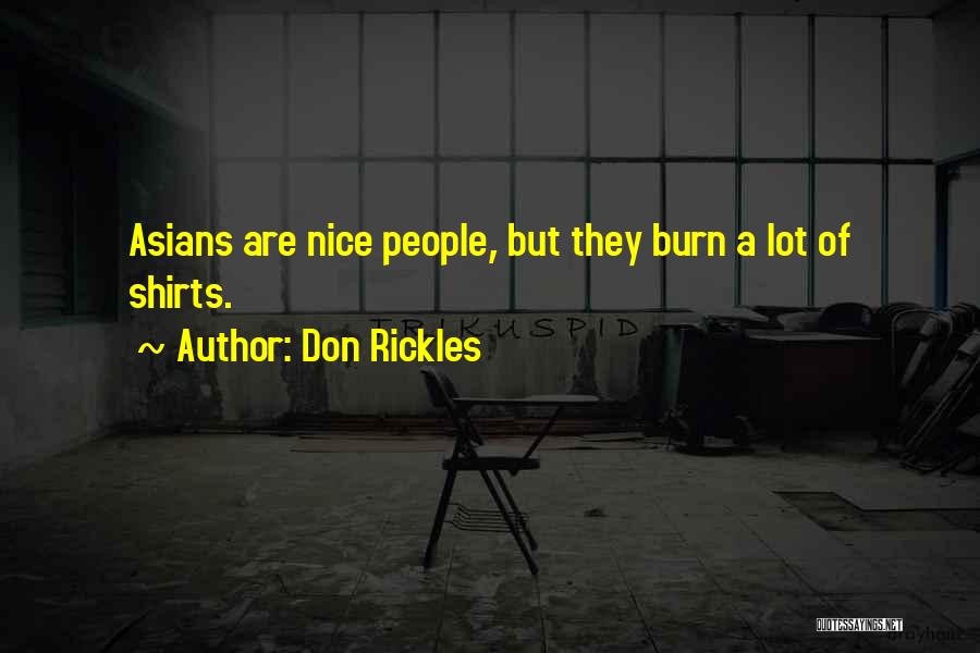 Don Rickles Quotes: Asians Are Nice People, But They Burn A Lot Of Shirts.