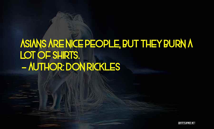 Don Rickles Quotes: Asians Are Nice People, But They Burn A Lot Of Shirts.