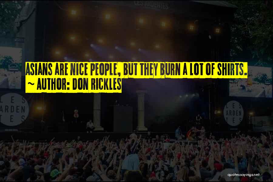 Don Rickles Quotes: Asians Are Nice People, But They Burn A Lot Of Shirts.