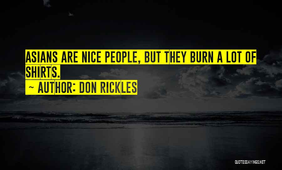 Don Rickles Quotes: Asians Are Nice People, But They Burn A Lot Of Shirts.