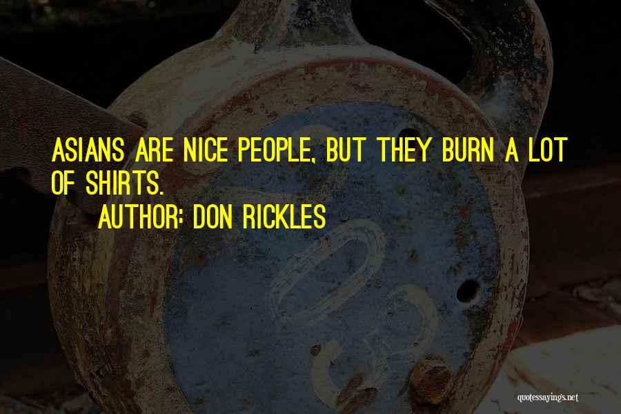 Don Rickles Quotes: Asians Are Nice People, But They Burn A Lot Of Shirts.
