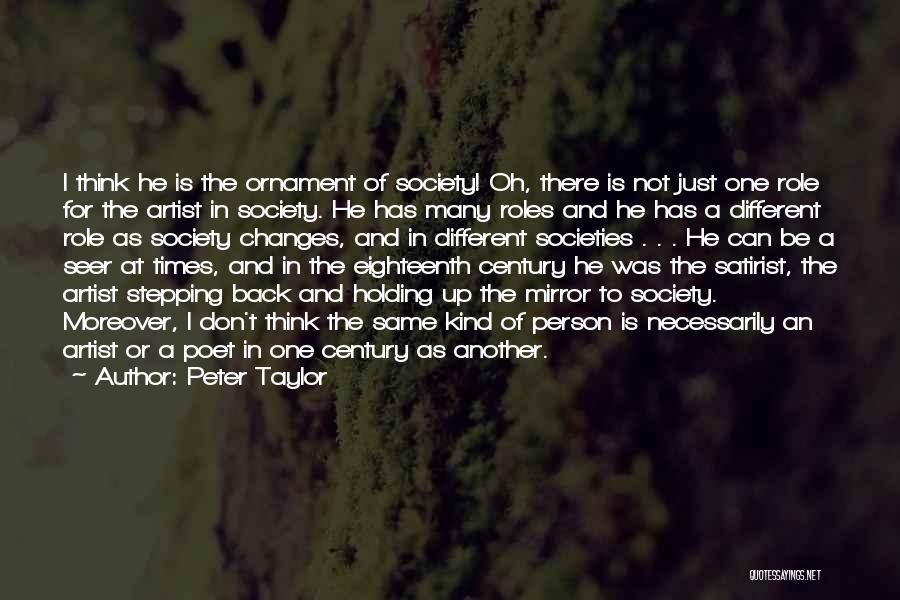 Peter Taylor Quotes: I Think He Is The Ornament Of Society! Oh, There Is Not Just One Role For The Artist In Society.