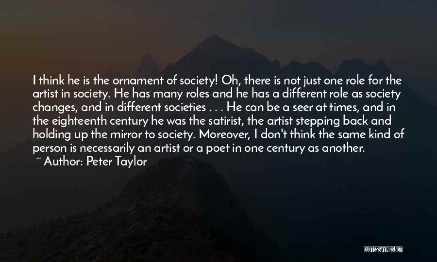 Peter Taylor Quotes: I Think He Is The Ornament Of Society! Oh, There Is Not Just One Role For The Artist In Society.