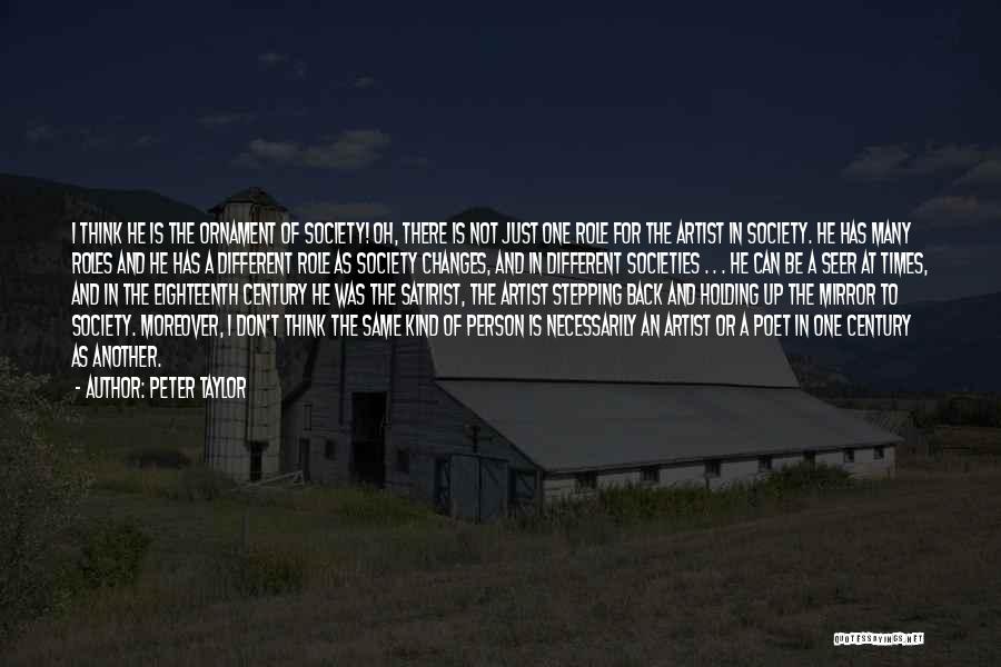 Peter Taylor Quotes: I Think He Is The Ornament Of Society! Oh, There Is Not Just One Role For The Artist In Society.