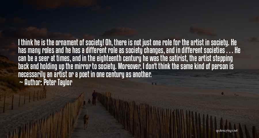 Peter Taylor Quotes: I Think He Is The Ornament Of Society! Oh, There Is Not Just One Role For The Artist In Society.