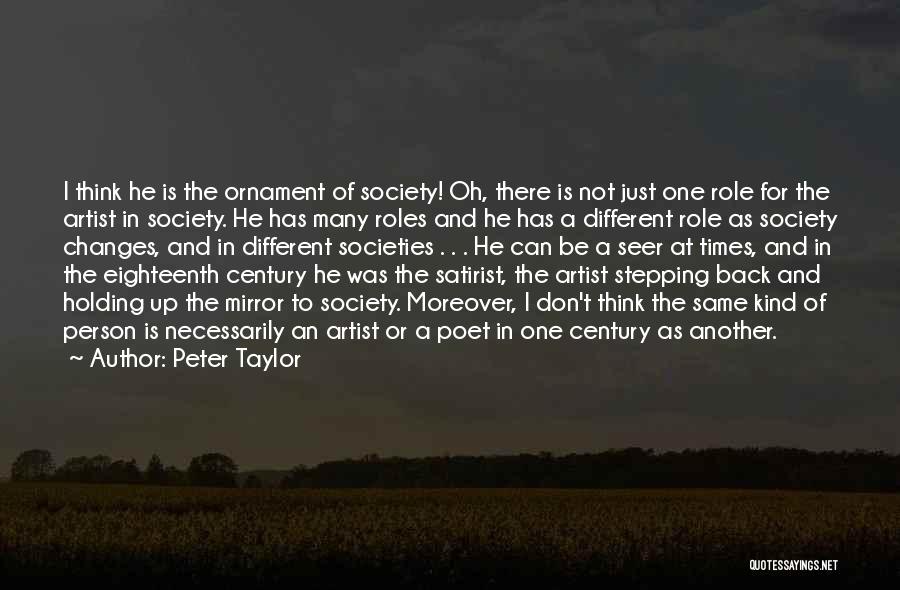 Peter Taylor Quotes: I Think He Is The Ornament Of Society! Oh, There Is Not Just One Role For The Artist In Society.