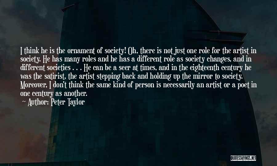 Peter Taylor Quotes: I Think He Is The Ornament Of Society! Oh, There Is Not Just One Role For The Artist In Society.