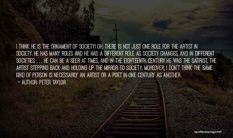 Peter Taylor Quotes: I Think He Is The Ornament Of Society! Oh, There Is Not Just One Role For The Artist In Society.