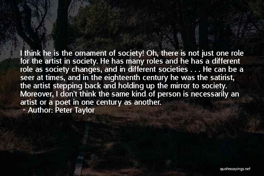 Peter Taylor Quotes: I Think He Is The Ornament Of Society! Oh, There Is Not Just One Role For The Artist In Society.