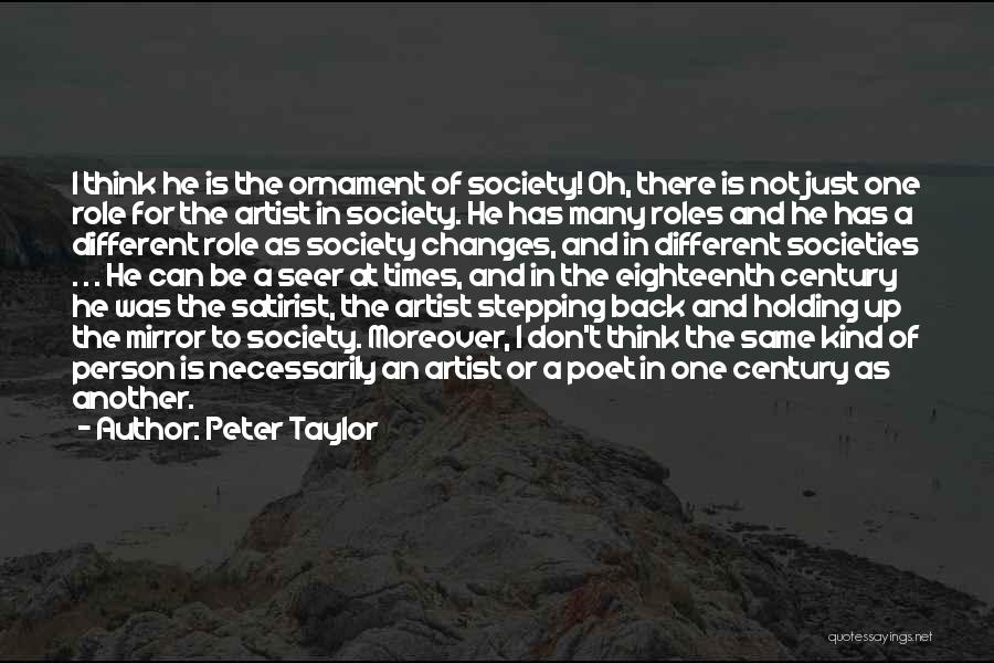 Peter Taylor Quotes: I Think He Is The Ornament Of Society! Oh, There Is Not Just One Role For The Artist In Society.