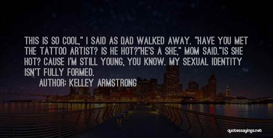 Kelley Armstrong Quotes: This Is So Cool, I Said As Dad Walked Away. Have You Met The Tattoo Artist? Is He Hot?he's A