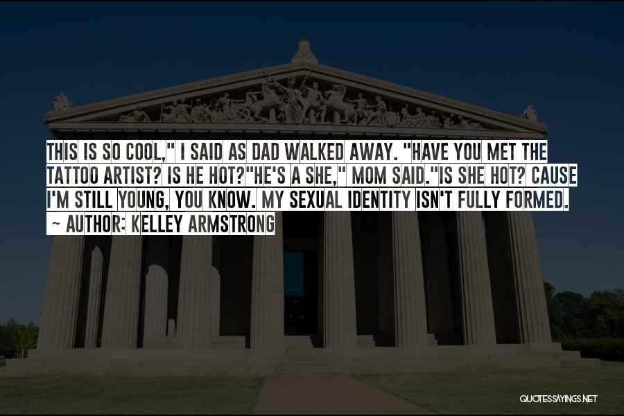 Kelley Armstrong Quotes: This Is So Cool, I Said As Dad Walked Away. Have You Met The Tattoo Artist? Is He Hot?he's A