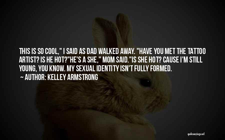 Kelley Armstrong Quotes: This Is So Cool, I Said As Dad Walked Away. Have You Met The Tattoo Artist? Is He Hot?he's A