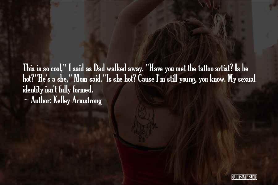 Kelley Armstrong Quotes: This Is So Cool, I Said As Dad Walked Away. Have You Met The Tattoo Artist? Is He Hot?he's A