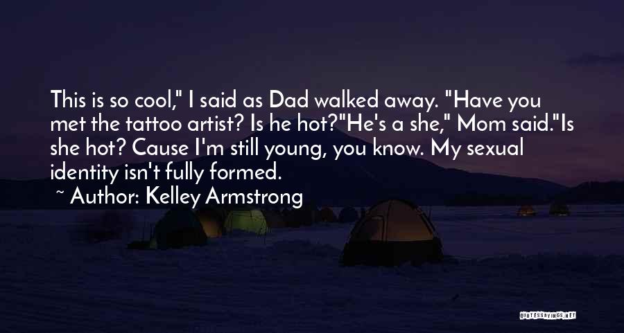 Kelley Armstrong Quotes: This Is So Cool, I Said As Dad Walked Away. Have You Met The Tattoo Artist? Is He Hot?he's A
