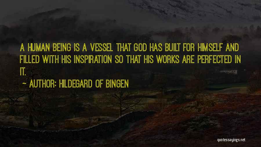 Hildegard Of Bingen Quotes: A Human Being Is A Vessel That God Has Built For Himself And Filled With His Inspiration So That His