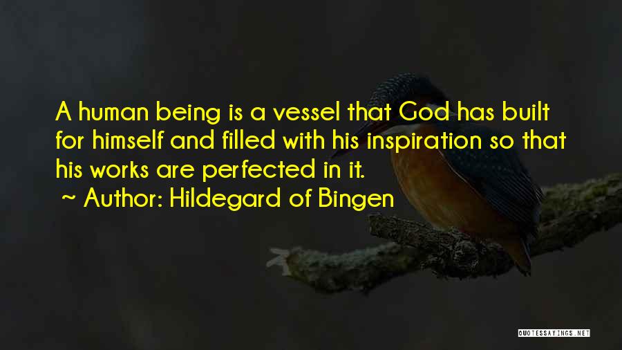 Hildegard Of Bingen Quotes: A Human Being Is A Vessel That God Has Built For Himself And Filled With His Inspiration So That His