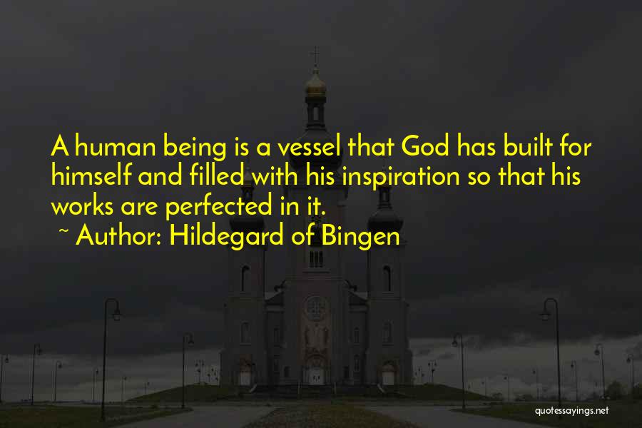 Hildegard Of Bingen Quotes: A Human Being Is A Vessel That God Has Built For Himself And Filled With His Inspiration So That His