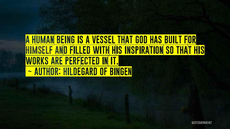 Hildegard Of Bingen Quotes: A Human Being Is A Vessel That God Has Built For Himself And Filled With His Inspiration So That His