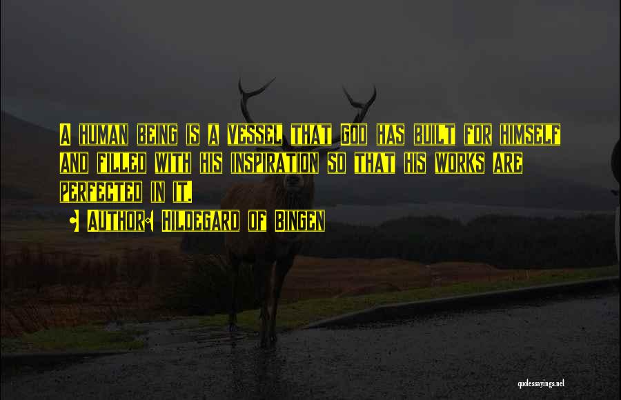 Hildegard Of Bingen Quotes: A Human Being Is A Vessel That God Has Built For Himself And Filled With His Inspiration So That His