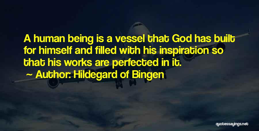 Hildegard Of Bingen Quotes: A Human Being Is A Vessel That God Has Built For Himself And Filled With His Inspiration So That His