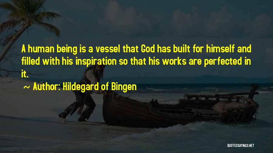 Hildegard Of Bingen Quotes: A Human Being Is A Vessel That God Has Built For Himself And Filled With His Inspiration So That His