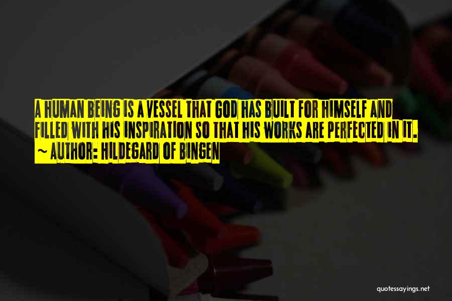 Hildegard Of Bingen Quotes: A Human Being Is A Vessel That God Has Built For Himself And Filled With His Inspiration So That His